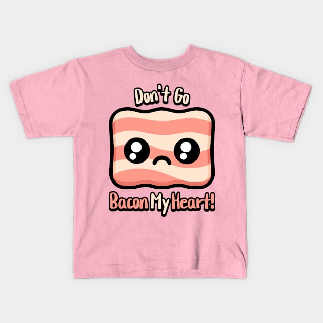 Don't Go Bacon My Heart! Cute Bacon Pun Kids T-Shirt by Cute And Punny